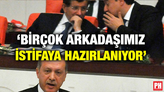 ‘BİRÇOK ARKADAŞIMIZ İSTİFAYA HAZIRLANIYOR’