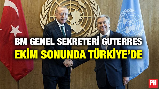 BM GENEL SEKRETERİ GUTERRES EKİM SONUNDA TÜRKİYE’DE