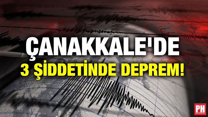 ÇANAKKALE’DE 3 ŞİDDETİNDE DEPREM!