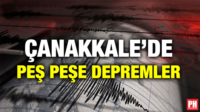 ÇANAKKALE’DE PEŞ PEŞE DEPREMLER