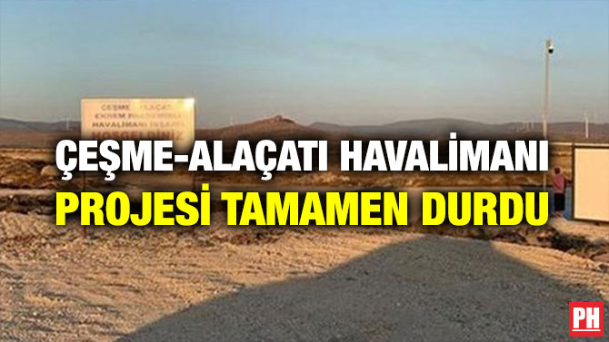 ÇEŞME-ALAÇATI HAVALİMANI PROJESİ TAMAMEN DURDU