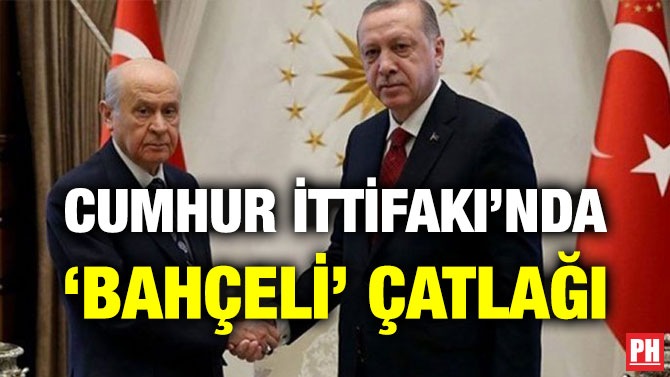 CUMHUR İTTİFAKI’NDA ‘BAHÇELİ’ ÇATLAĞI