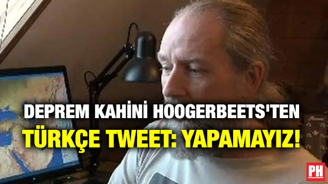 DEPREM KAHİNİ HOOGERBEETS’TEN TÜRKÇE TWEET: YAPAMAYIZ!