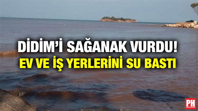 DİDİM’İ SAĞANAK VURDU! EV VE İŞ YERLERİNİ SU BASTI
