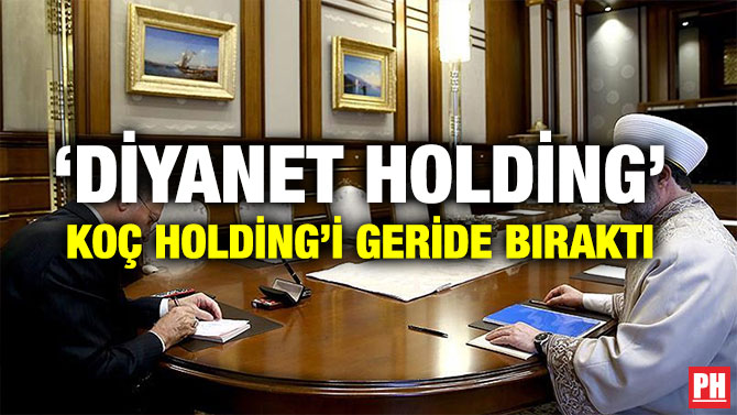 ‘DİYANET HOLDİNG’ KOÇ HOLDİNG’İ GERİDE BIRAKTI