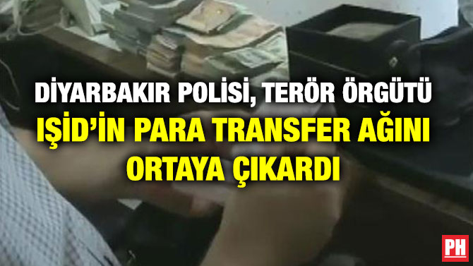 DİYARBAKIR POLİSİ, TERÖR ÖRGÜTÜ IŞİD’İN PARA TRANSFER AĞINI ORTAYA ÇIKARDI