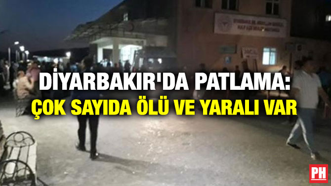 DİYARBAKIR’DA PATLAMA: ÇOK SAYIDA ÖLÜ VE YARALI VAR