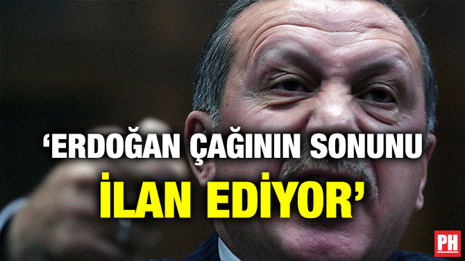 ‘ERDOĞAN ÇAĞININ SONUNU İLAN EDİYOR’