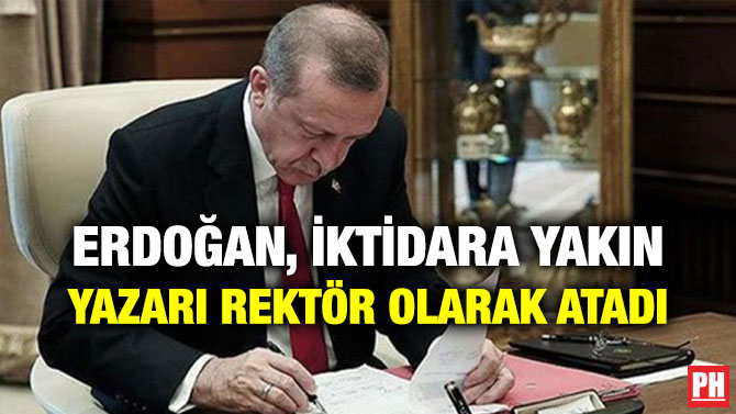 ERDOĞAN, İKTİDARA YAKIN YAZARI REKTÖR OLARAK ATADI