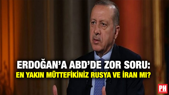 ERDOĞAN’A ABD’DE ZOR SORU: EN YAKIN MÜTTEFİKİNİZ RUSYA VE İRAN MI?