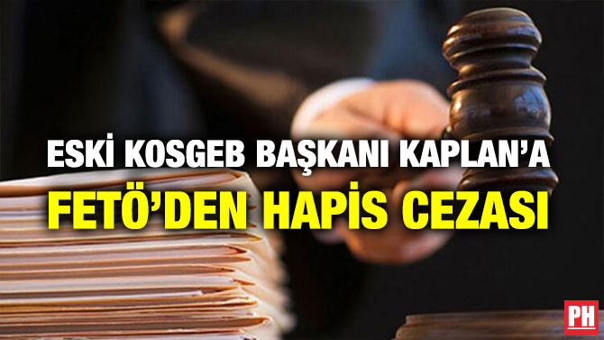 ESKİ KOSGEB BAŞKANI KAPLAN’A FETÖ’DEN HAPİS CEZASI