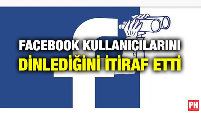 FACEBOOK KULLANICILARINI DİNLEDİĞİNİ İTİRAF ETTİ