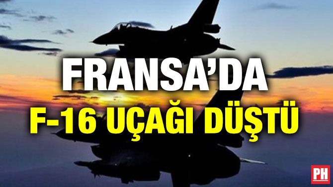 FRANSA’DA F-16 UÇAĞI DÜŞTÜ