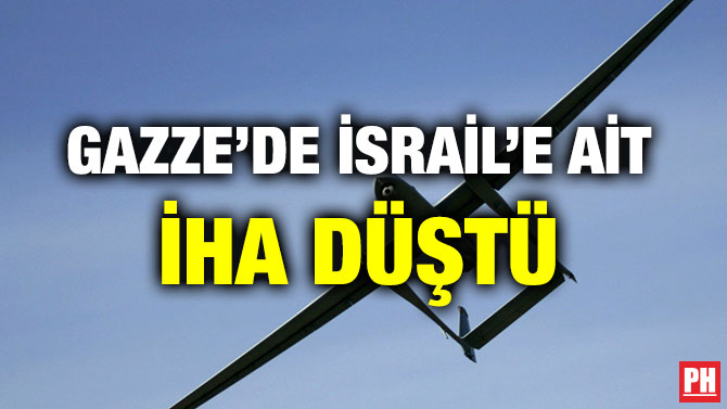 GAZZE’DE İSRAİL’E AİT İHA DÜŞTÜ