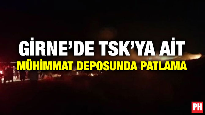 GİRNE’DE TSK’YA AİT MÜHİMMAT DEPOSUNDA PATLAMA