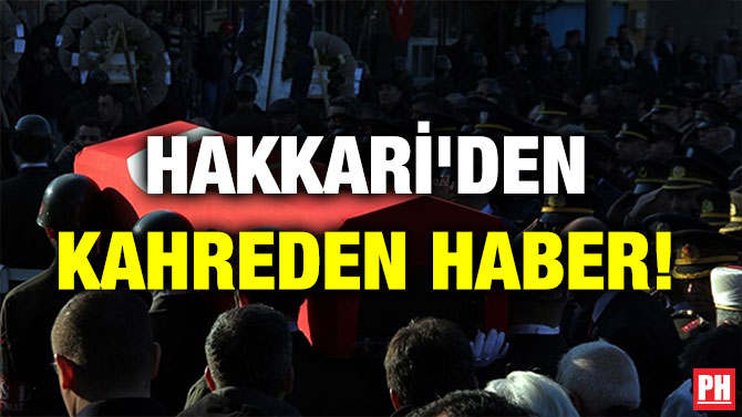 HAKKARİ’DEN KAHREDEN HABER!