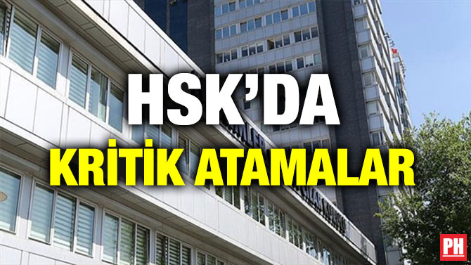 HSK’DA KRİTİK ATAMALAR