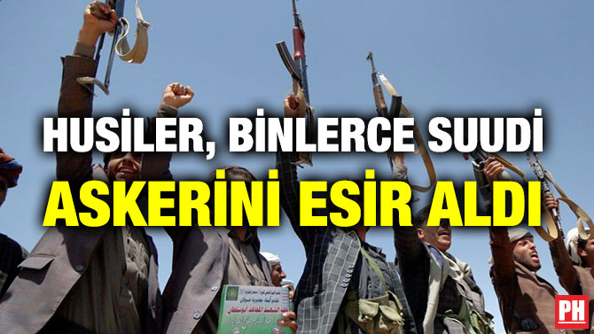 HUSİLER, BİNLERCE SUUDİ ASKERİNİ ESİR ALDI
