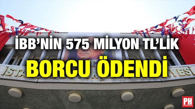 İBB’NİN 575 MİLYON TL’LİK BORCU ÖDENDİ