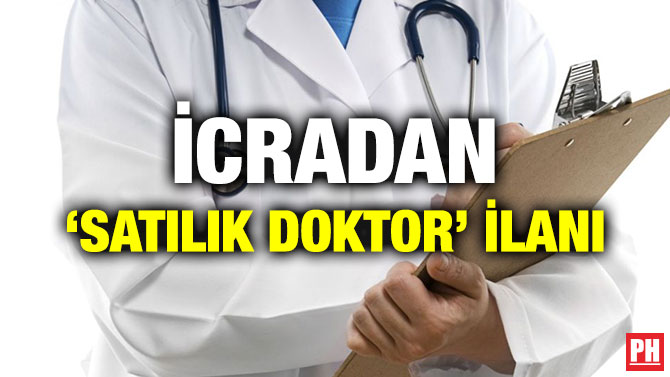 İCRADAN ‘SATILIK DOKTOR’ İLANI