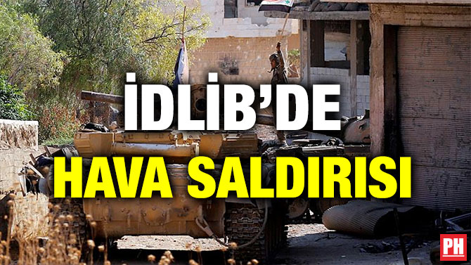 İDLİB’DE HAVA SALDIRISI