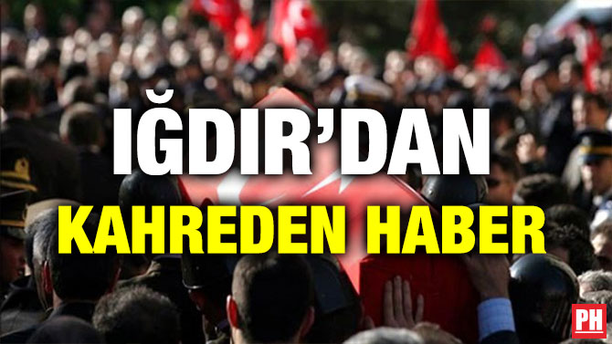 IĞDIR’DAN KAHREDEN HABER