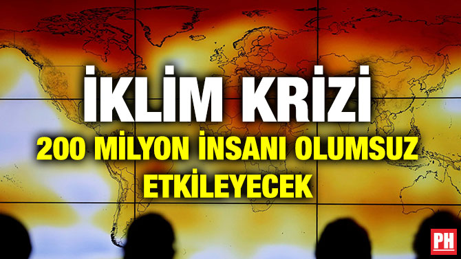 İKLİM KRİZİ 200 MİLYON İNSANI OLUMSUZ ETKİLEYECEK
