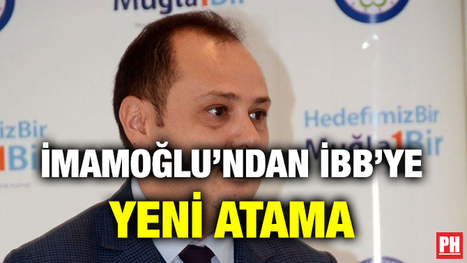 İMAMOĞLU’NDAN İBB’YE YENİ ATAMA