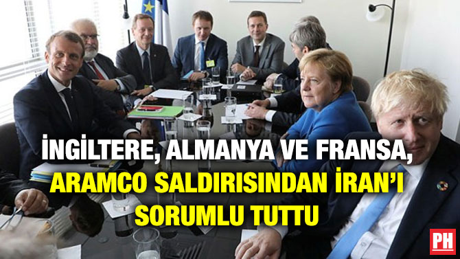 İNGİLTERE, ALMANYA VE FRANSA, ARAMCO SALDIRISINDAN İRAN’I SORUMLU TUTTU