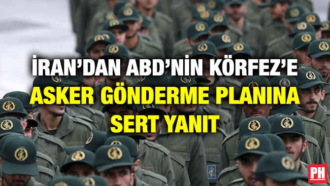 İRAN’DAN ABD’NİN KÖRFEZ’E ASKER GÖNDERME PLANINA SERT YANIT
