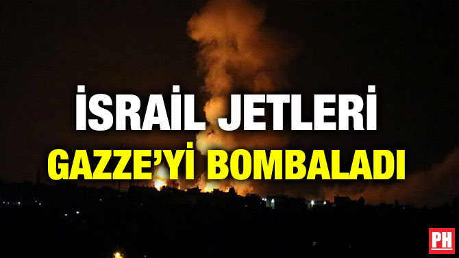 İSRAİL JETLERİ GAZZE’Yİ BOMBALADI
