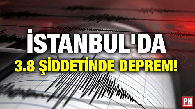 İSTANBUL’DA 3.8 ŞİDDETİNDE DEPREM!