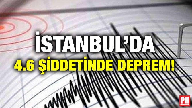 İSTANBUL’DA 4.6 ŞİDDETİNDE DEPREM!