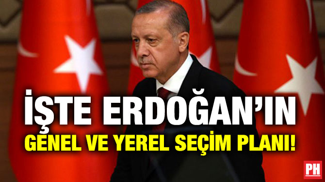 İŞTE ERDOĞAN’IN GENEL VE YEREL SEÇİM PLANI!