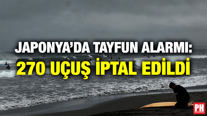 JAPONYA’DA TAYFUN ALARMI: 270 UÇUŞ İPTAL EDİLDİ