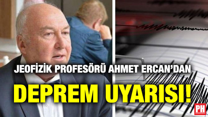 JEOFİZİK PROFESÖRÜ AHMET ERCAN’DAN DEPREM UYARISI!