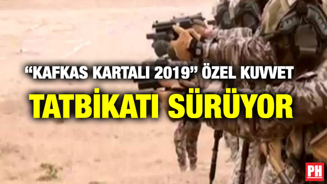 “KAFKAS KARTALI 2019” ÖZEL KUVVET TATBİKATI SÜRÜYOR
