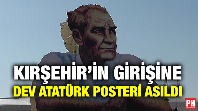 KIRŞEHİR’İN GİRİŞİNE DEV ATATÜRK POSTERİ ASILDI