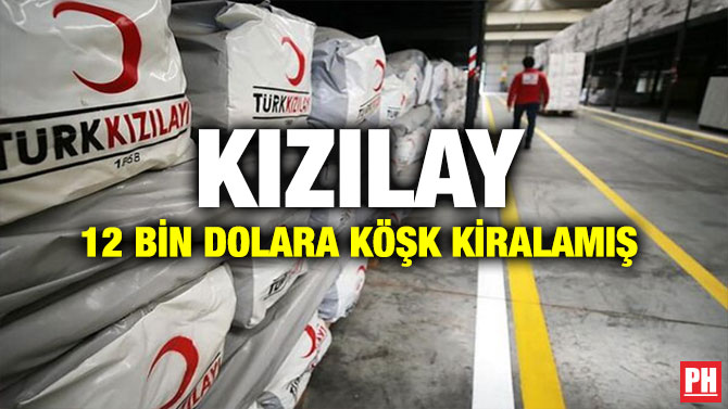 KIZILAY 12 BİN DOLARA KÖŞK KİRALAMIŞ