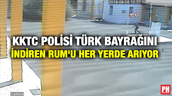 KKTC POLİSİ TÜRK BAYRAĞINI İNDİREN RUM’U HER YERDE ARIYOR