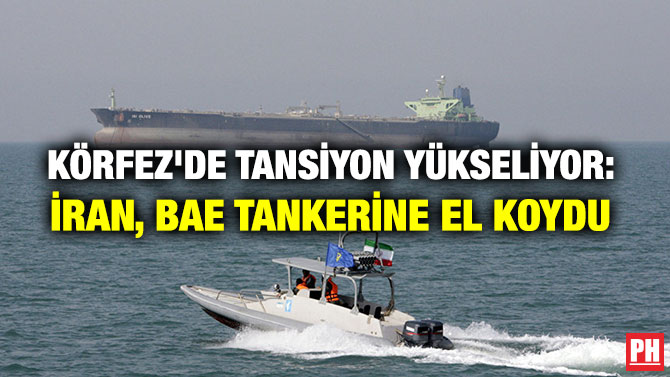 KÖRFEZ’DE TANSİYON YÜKSELİYOR: İRAN, BAE TANKERİNE EL KOYDU
