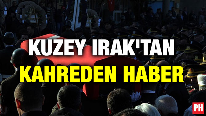 KUZEY IRAK’TAN KAHREDEN HABER