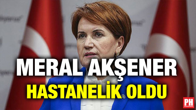 MERAL AKŞENER HASTANELİK OLDU