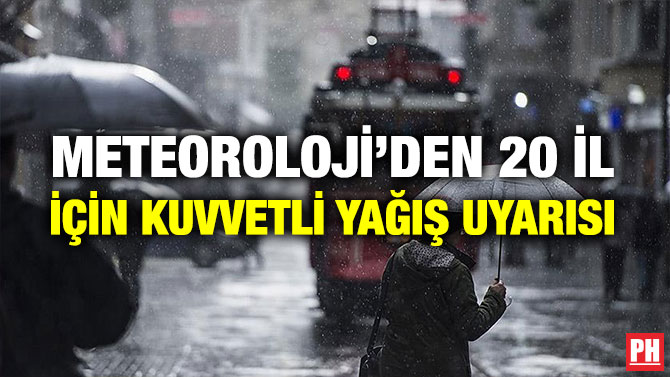 METEOROLOJİ’DEN 20 İL İÇİN KUVVETLİ YAĞIŞ UYARISI