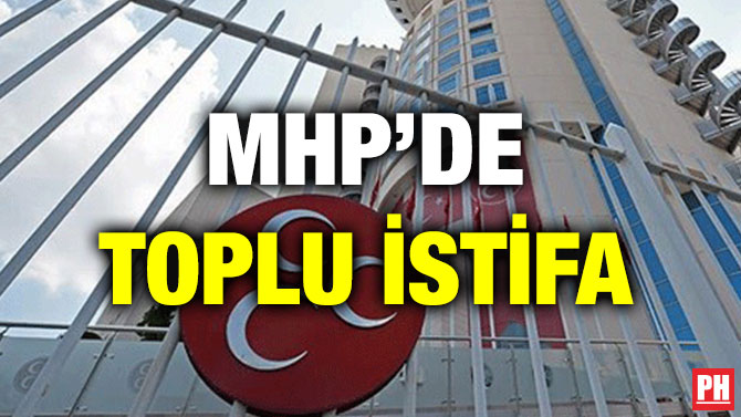 MHP’DE TOPLU İSTİFA