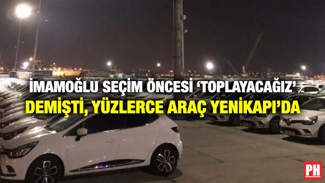 İMAMOĞLU SEÇİM ÖNCESİ ‘TOPLAYACAĞIZ’ DEMİŞTİ, YÜZLERCE ARAÇ YENİKAPI’DA