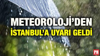 METEOROLOJİ’DEN İSTANBUL’A UYARI GELDİ