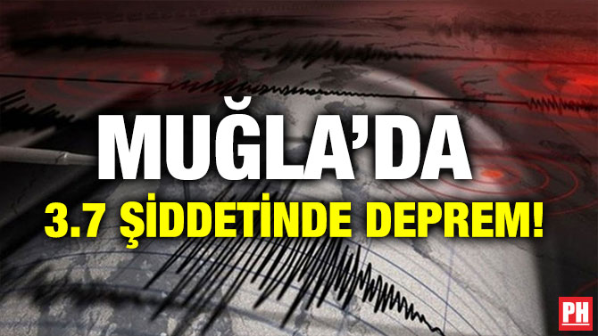 MUĞLA’DA 3.7 ŞİDDETİNDE DEPREM!