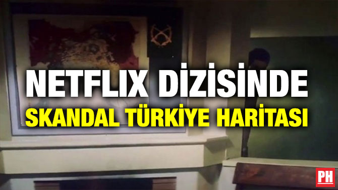NETFLIX DİZİSİNDE SKANDAL TÜRKİYE HARİTASI