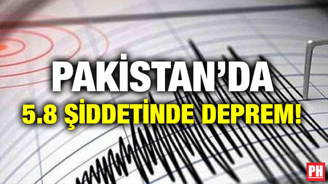 PAKİSTAN’DA 5.8 ŞİDDETİNDE DEPREM!